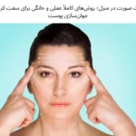 لیفت صورت در منزل؛ روش‌های کاملاً عملی و خانگی برای سفت کردن و جوان‌سازی پوست | مجله دافی