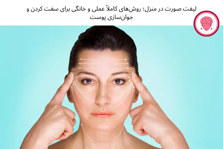 لیفت صورت در منزل؛ روش‌های کاملاً عملی و خانگی برای سفت کردن و جوان‌سازی پوست | مجله دافی